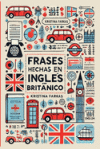 Frases Hechas en Ingl&eacute;s Brit&aacute;nico: Expresiones, Frases y Modismos
