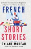 French Short Stories: Thirty French Short Stories for Beginners to Improve your French Vocabulary