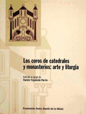 Portada de Los coros de catedrales y monasterios: arte y liturgia: Actas del simposio organizado por la Fundación Pedro Barrié de la Maza en A Coruña, 6-9 de septiembre de 1999