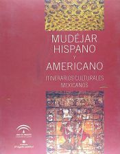 Portada de MUDEJAR HISPANO Y AMERICANO: ITINERARIOS CULTURALES MEXICANOS