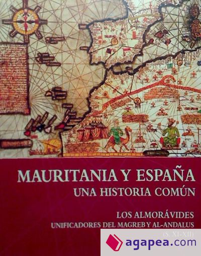 Mauritania y España. Una Historia Común. Los Almorávides Unificadores del Magreb y Al-Andalus (S. XI-XII)