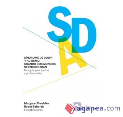 Síndrome de Dow y autismo. Cuando dos mundos se encuentran. Una guía para padres y profesionales sobre síndrome de Down y Trastorno del Espectro Autista