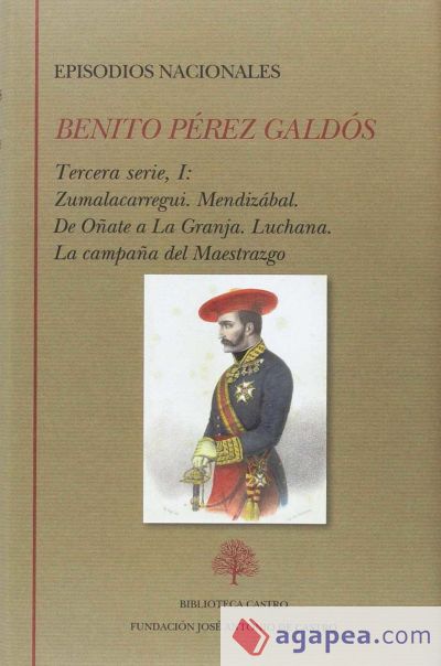 Episodios nacionales : Tercera serie I : Zumalacarregui ; Mendizabal ; De Oñate a La Granja ; Luchana ; La campaña del maestrazgo