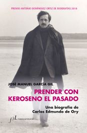 Portada de Prender con Keroseno el pasado. Una biografía de Carlos Edmundo de Ory