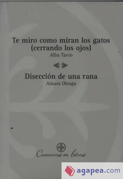 Te miro como miran los gatos (cerrando los ojos) y Disección de una rana