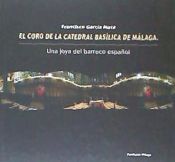 Portada de El Coro de la Catedral Basílica de Málaga: Una joya del barroco español