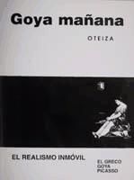 Portada de Goya mañana: El realismo inmóvil, El Greco, Goya, Picasso