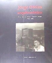 Portada de JORGE OTEIZA Y LO ARQUITECTONICO. DE LA ESTATUA MASA AL ESPACIO URBANO (1948-196