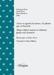 Portada de Antes se agotan la mano y la pluma que su historia / "Magis deficit manus et calamus quam eius hystoria": Homenaje a Carlos Alvar: 2