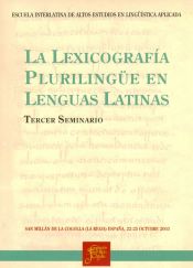 Portada de La lexicografía plurilingüe en lenguas latinas : actas del III Seminario de la Escuela Interlatina de Altos Estudios en Lingüística Aplicada, celebrado en San Millán de la Cogolla, La Rioja, del 22 al 25 de octubre de 2003