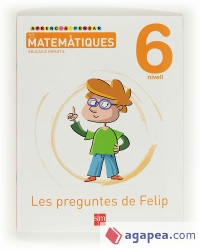 Aprenc a pensar amb les matemàtiques: Les preguntes de Felip. Nivell 6. Educació Infantil