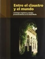 Portada de Entre el claustro y el mundo. Can&oacute;nigos regulares y monjes premonstratenses en la Edad Media