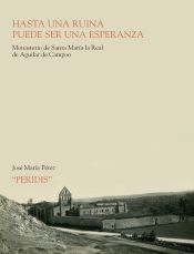 Portada de HASTA UNA RUINA PUEDE SER UNA ESPERANZA. MONASTERIO DE SANTA MARÍA LA REAL DE AG