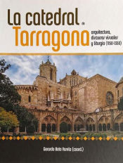 Portada de La catedral de Tarragona. Arquitectura, discursos visuales y liturgia (1150-1350)