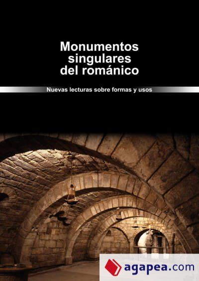 Monumentos singulares del románico. Nuevas lecturas sobre formas y usos Monumentos singulares del románico. Nuevas lecturas sobre formas y usos