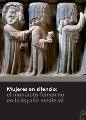 Portada de Mujeres en silencio: el monacato femenino en la España medieval