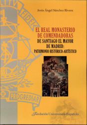 Portada de El Real Monasterio de Comendadoras de Santiago el Mayor de Madrid . patrimonio histórico-artístico