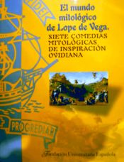 Portada de El mundo mitológico de Lope de Vega : siete comedias mitológicas de inspiración ovidiana