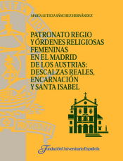 Portada de Patronato regio y órdenes religiosas femeninas en el Madrid de los Austrias : Descalzas Reales, Encarnación y Sta. Isabel