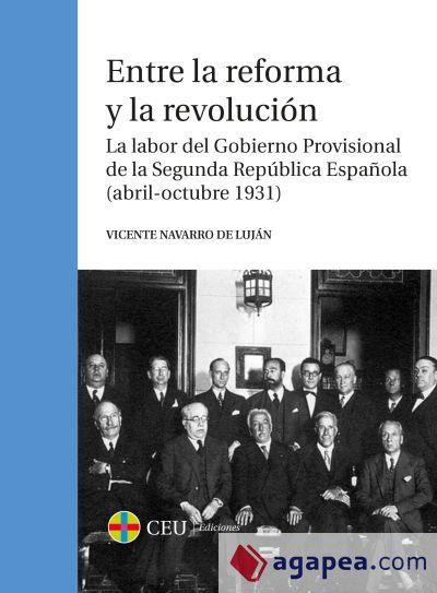 Entre la reforma y la revolución: La labor del Gobierno Provisional de la Segunda República Española (abril-octubre 1931) Entre la reforma y la revolución: La labor del Gobierno Provisional de la Segunda República Española (abril-octubre 1931)