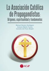 Portada de La Asociación Católica de Propagandistas: Orígenes, espiritualidad y fundamentos