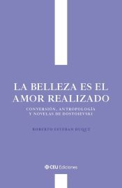 Portada de La belleza es el amor realizado. Conversi&oacute;n, antropolog&iacute;a y novelas de Dostoievski