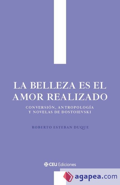 La belleza es el amor realizado. Conversi&oacute;n, antropolog&iacute;a y novelas de Dostoievski