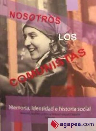 Nosotros los comunistas : memoria, identidad e historia social de los comunistas durante el franquismo