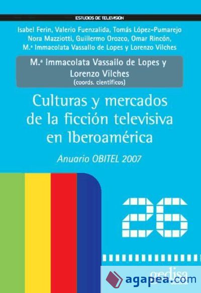 Culturas y mercados de la ficción televisiva en Iberoamérica. Anuario obitel '07 Culturas y mercados de la ficción televisiva en Iberoamérica. Anuario obitel '07