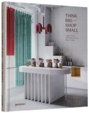 Portada de Think Big--Shop Small: Unique Stores and Contemporary Retail Design