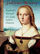 Portada de Sublime Beauty: Raphael's Portrait of a Lady with a Unicorn