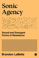 Portada de Sonic Agency: Sound and Emergent Forms of Resistance