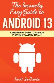 THE INSANELY EASY GUIDE TO ANDROID 13: A BEGINNER'S GUIDE TO ANDROID ...