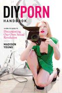 Portada de DIY Porn Handbook: A How-To Guide to Documenting Our Own Sexual Revolution