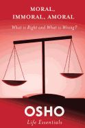 Portada de Moral, Immoral, Amoral: What Is Right and What Is Wrong?