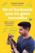 Portada de Sé el humano que tu gato necesita. Cuida su salud, alimentación y bienestar (Ebook)