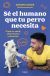 Portada de S&eacute; el humano que tu perro necesita. Cuida su salud, alimentaci&oacute;n y bienestar, de Adri&aacute;n Conde Montoya (@adrianconde.vet)