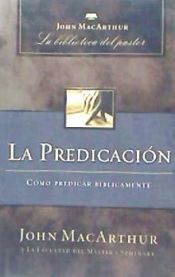 Portada de La Predicacion: Como Predicar Biblicamente = Rediscovering Expository Preaching