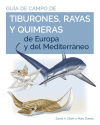 GUIA DE CAMPO DE LOS TIBURONES, RAYAS Y QUIMERAS DE EUROPA Y DEL MEDITERRÁNEO