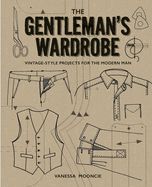 Portada de The Gentleman's Wardrobe: Vintage-Style Clothing to Make for the Modern Man