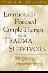 Portada de Emotionally Focused Couple Therapy with Trauma Survivors: Strengthening Attachment Bonds