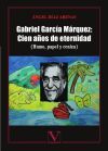 Gabriel Garc&iacute;a M&aacute;rquez: Cien a&ntilde;os de eternidad