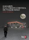 Gagarin o la triste certeza de viajar solo Gagarin o la triste certeza de viajar solo