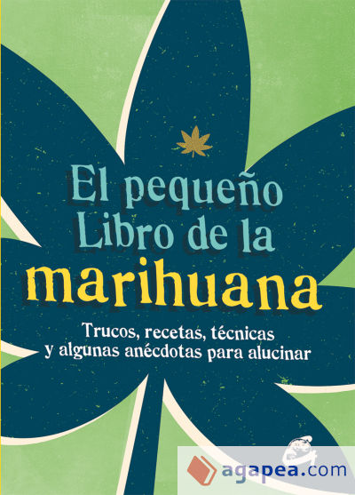 El pequeño libro de la marihuana: Trucos, recetas, técnicas y algunas anécdotas para alucinar