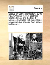 Portada de Essays on Gothic architecture, by the Rev. T. Warton, Rev. J. Bentham, Captain Grose, and the Rev. J. Milner. ... Illustrated with ten plates of ornaments, &c. selected from ancient buildings;