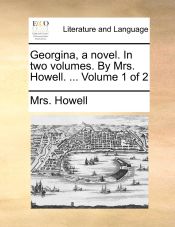 Portada de Georgina, a novel. In two volumes. By Mrs. Howell. ... Volume 1 of 2