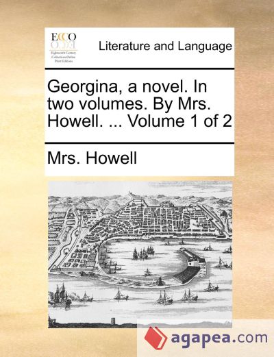 Georgina, a novel. In two volumes. By Mrs. Howell. ... Volume 1 of 2