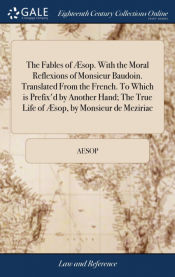 Portada de The Fables of Ã†sop. With the Moral Reflexions of Monsieur Baudoin. Translated From the French. To Which is Prefixâ€™d by Another Hand; The True Life of Ã†sop, by Monsieur de Meziriac