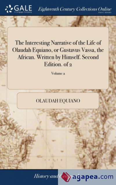 The Interesting Narrative of the Life of Olaudah Equiano, or Gustavus Vassa, the African. Written by Himself. Second Edition. of 2; Volume 2
