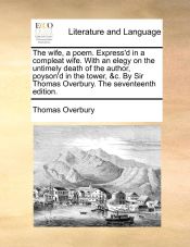Portada de The wife, a poem. Express'd in a compleat wife. With an elegy on the untimely death of the author, poyson'd in the tower, &c. By Sir Thomas Overbury. The seventeenth edition